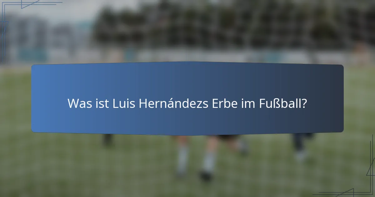 Was ist Luis Hernándezs Erbe im Fußball?