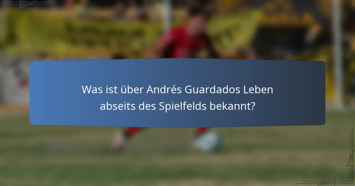 Was ist über Andrés Guardados Leben abseits des Spielfelds bekannt?