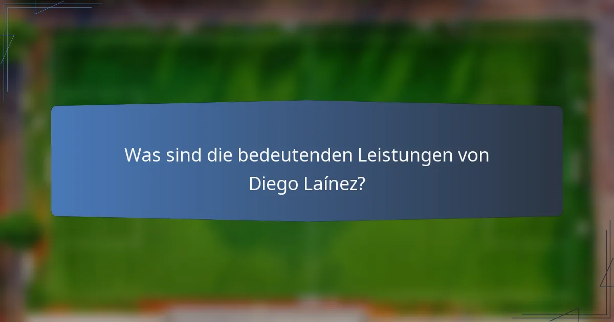 Was sind die bedeutenden Leistungen von Diego Laínez?