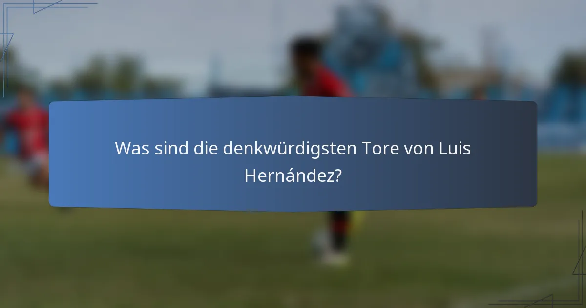 Was sind die denkwürdigsten Tore von Luis Hernández?
