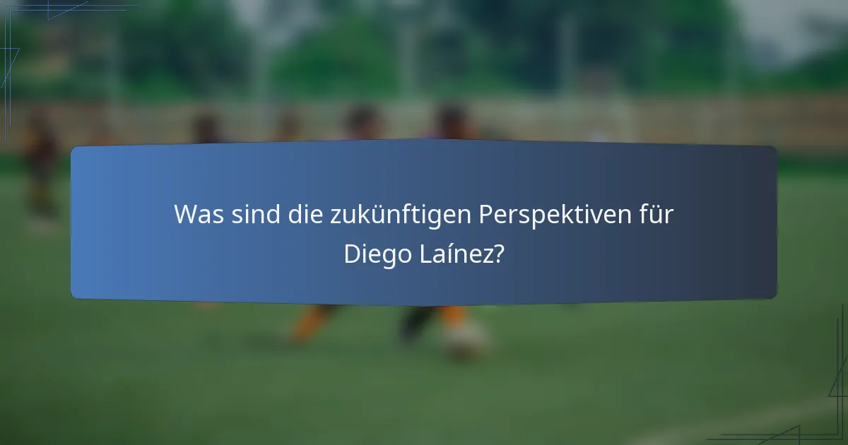 Was sind die zukünftigen Perspektiven für Diego Laínez?