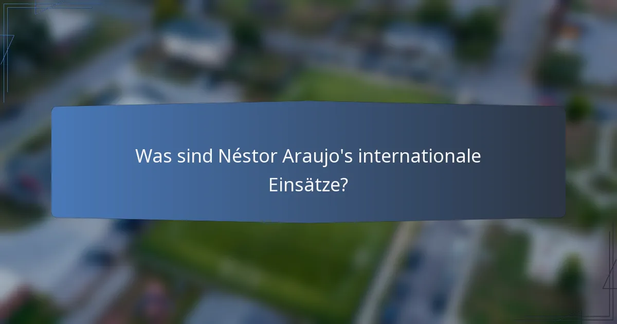 Was sind Néstor Araujo's internationale Einsätze?