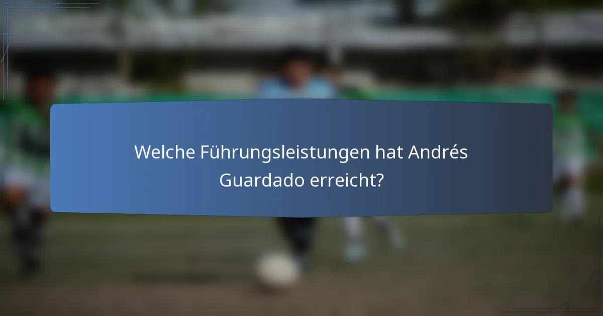 Welche Führungsleistungen hat Andrés Guardado erreicht?
