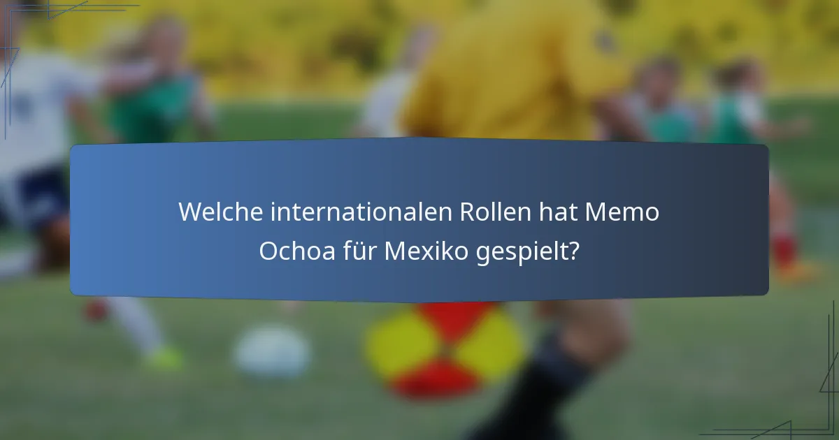 Welche internationalen Rollen hat Memo Ochoa für Mexiko gespielt?