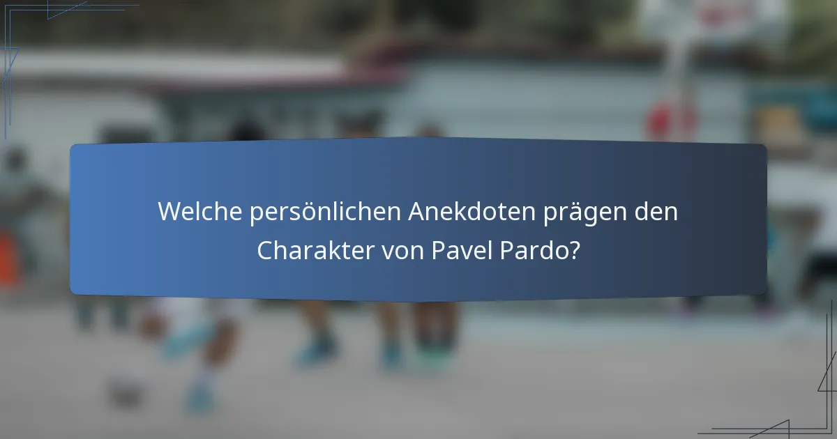 Welche persönlichen Anekdoten prägen den Charakter von Pavel Pardo?