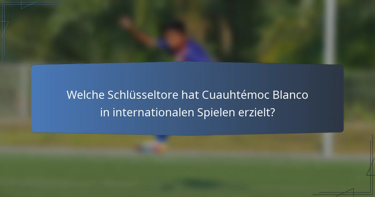 Welche Schlüsseltore hat Cuauhtémoc Blanco in internationalen Spielen erzielt?
