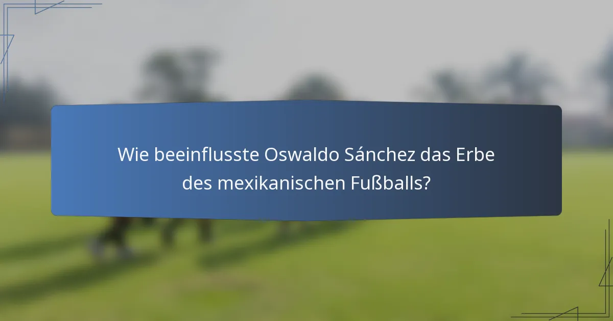 Wie beeinflusste Oswaldo Sánchez das Erbe des mexikanischen Fußballs?
