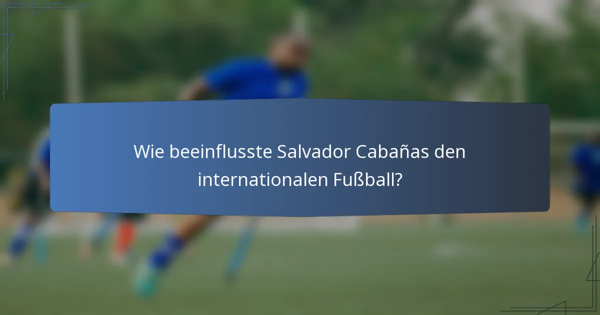 Wie beeinflusste Salvador Cabañas den internationalen Fußball?