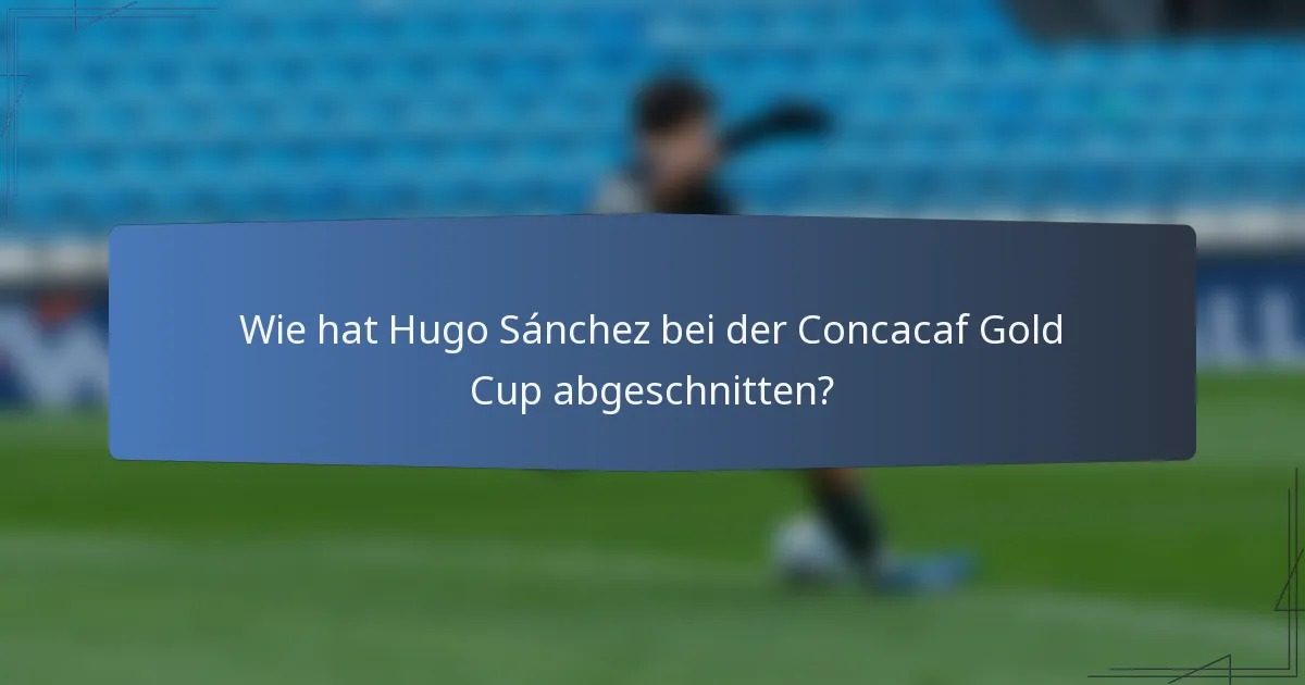 Wie hat Hugo Sánchez bei der Concacaf Gold Cup abgeschnitten?