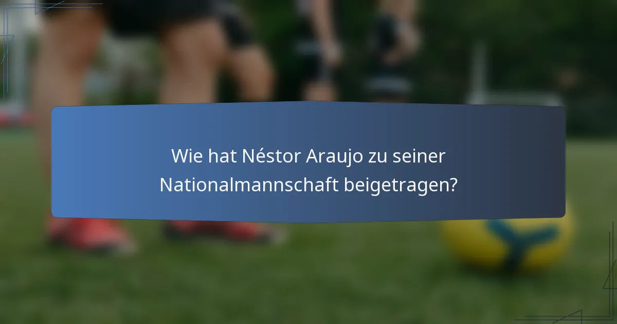 Wie hat Néstor Araujo zu seiner Nationalmannschaft beigetragen?