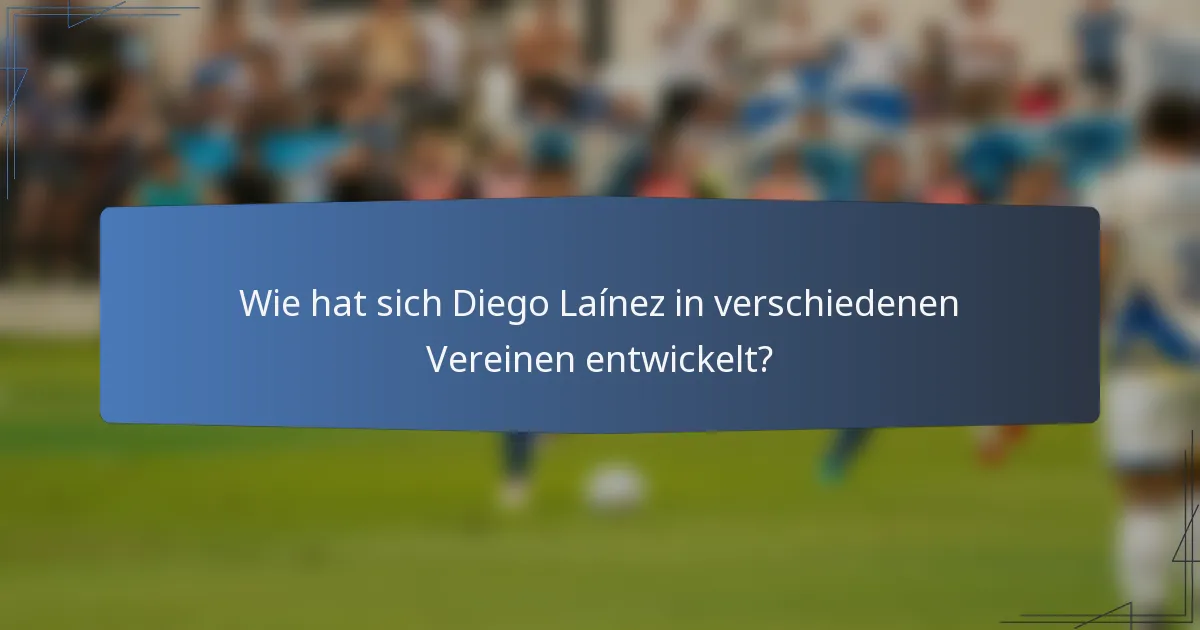 Wie hat sich Diego Laínez in verschiedenen Vereinen entwickelt?